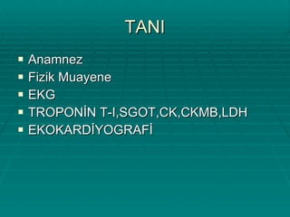 TANI Anamnez Fizik Muayene EKG TROPONİN T-I,SGOT,CK,CKMB,LDH EKOKARDİYOGRAFİ 
