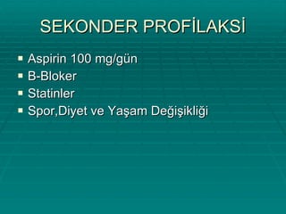 SEKONDER PROFİLAKSİ Aspirin 100 mg/gün B-Bloker  Statinler Spor,Diyet ve Yaşam Değişikliği 