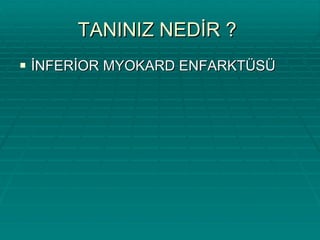 TANINIZ NEDİR ?  İNFERİOR MYOKARD ENFARKTÜSÜ 
