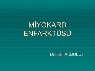 MİYOKARD ENFARKTÜSÜ Dr.Halil AKBULUT 
