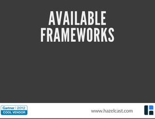 AVAILABLE
FRAMEWORKS
www.hazelcast.com
 