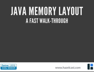 JAVA MEMORY LAYOUT
A FAST WALK-THROUGH
www.hazelcast.com
 