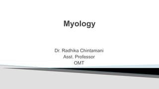Myology
Dr. Radhika Chintamani
Asst. Professor
OMT
 