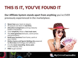 THIS 
IS 
IT, 
YOU’VE 
FOUND 
IT 
Our 
Affiliate 
System 
stands 
apart 
from 
anything 
you’ve 
EVER 
previously 
experie...