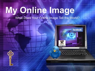 My Online Image
What Does Your Online Image Tell the World?

 