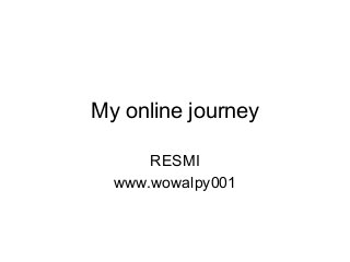 My online journey
RESMI
www.wowalpy001
 