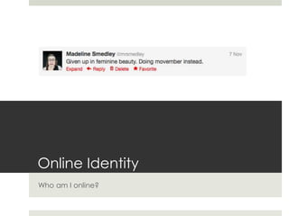 Online Identity
Who am I online?
 