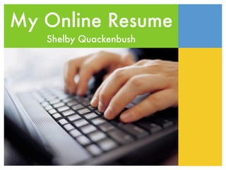My Online Resume
   Shelby Quackenbush
 