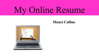 My Online Resume
        Monet Collins
 
