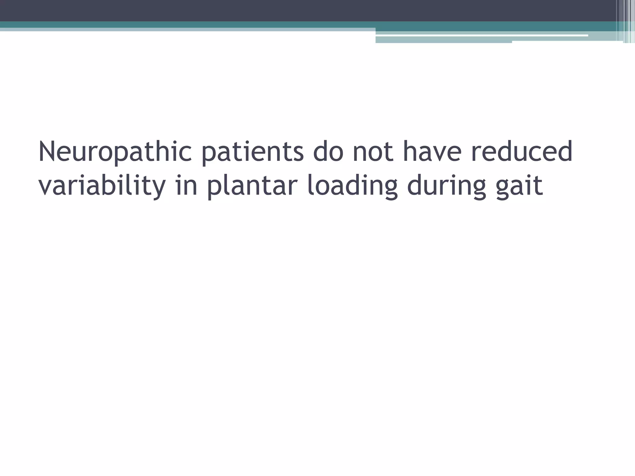 Neuropathic patients do not have reduced
variability in plantar loading during gait
 