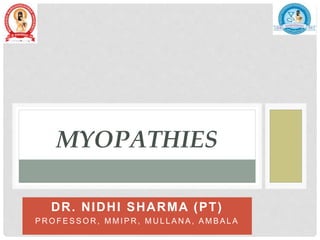 DR. NIDHI SHARMA (PT)
P R O F E S S O R , M M I P R , M U L L A N A , A M B A L A
MYOPATHIES
 