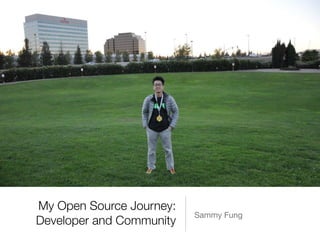 My Open Source Journey:
Developer and Community
Sammy Fung
 