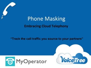 Phone Masking
Embracing Cloud Telephony
“Track the call traffic you source to your partners”

 