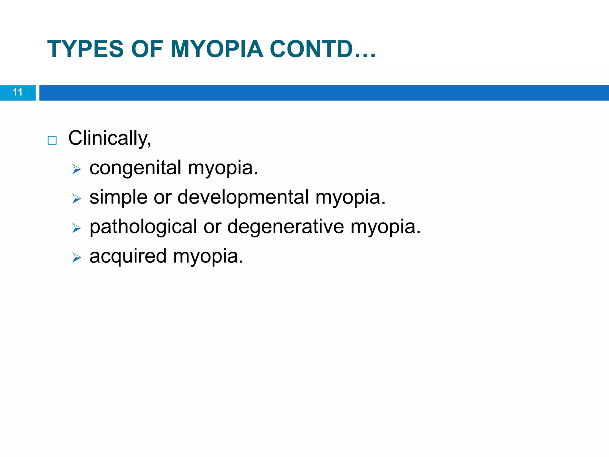 TYPES OF MYOPIA CONTD…
 Clinically,
 congenital myopia.
 simple or developmental myopia.
 pathological or degenerative myopia.
 acquired myopia.
11
 