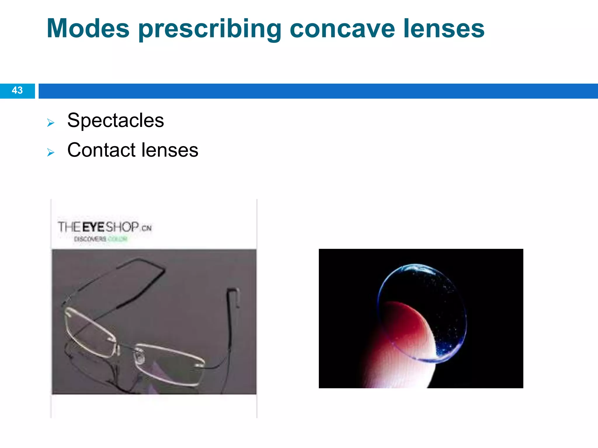 43
Modes prescribing concave lenses
 Spectacles
 Contact lenses
 
