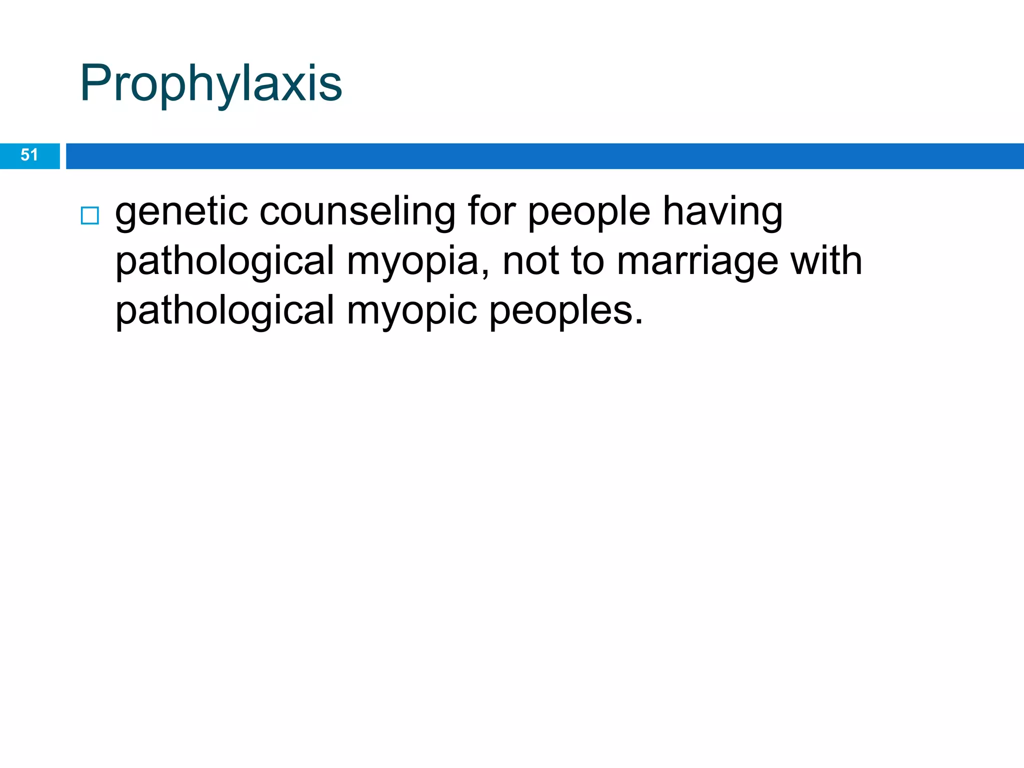 Prophylaxis
51
 genetic counseling for people having
pathological myopia, not to marriage with
pathological myopic peoples.
 