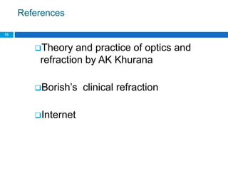 References
53
Theory and practice of optics and
refraction by AK Khurana
Borish’s clinical refraction
Internet
 