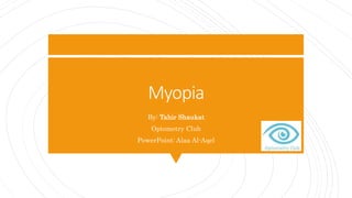 Myopia
By: Tahir Shaukat
Optometry Club
PowerPoint: Alaa Al-Aqel
 