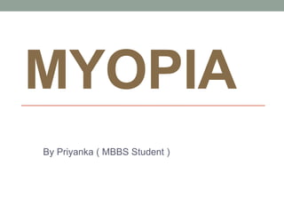 MYOPIA
By Priyanka ( MBBS Student )
 
