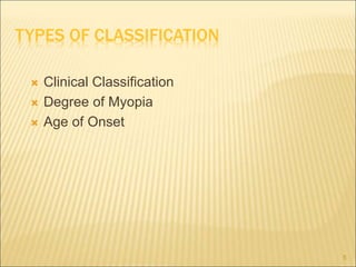 TYPES OF CLASSIFICATION
 Clinical Classification
 Degree of Myopia
 Age of Onset
5
 