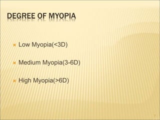 DEGREE OF MYOPIA
 Low Myopia(<3D)
 Medium Myopia(3-6D)
 High Myopia(>6D)
7
 