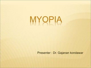 MYOPIA
Presenter : Dr. Gajanan kondawar
1
 
