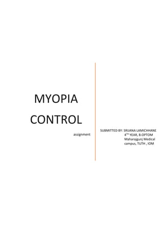 MYOPIA
CONTROL
assignment
SUBMITTED BY: SRIJANA LAMICHHANE
4TH
YEAR, B.OPTOM
Maharajgunj Medical
campus, TUTH , IOM
 