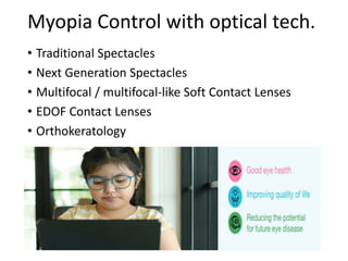 Myopia Control with optical tech.
• Traditional Spectacles
• Next Generation Spectacles
• Multifocal / multifocal-like Soft Contact Lenses
• EDOF Contact Lenses
• Orthokeratology
 