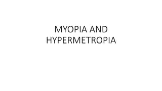 MYOPIA AND
HYPERMETROPIA
 