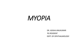 MYOPIA
DR. ASISHA ANILKUMAR
PG RESIDENT
DEPT. OF OPHTHALMOLOGY
 