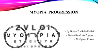 MYOPIA PROGRESSION
• By Optom Pratiksha Patil &
• Optom Samiksha Prajapati
• M. Optom 1st Year
 