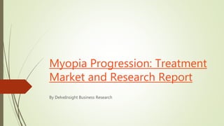 Myopia Progression: Treatment
Market and Research Report
By DelveInsight Business Research
 