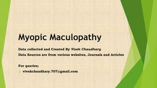 Myopic Maculopathy
Data collected and Created By Vivek Chaudhary
Data Sources are from various websites, Journals and Articles
For queries;
 vivekchaudhary.707@gmail.com
 