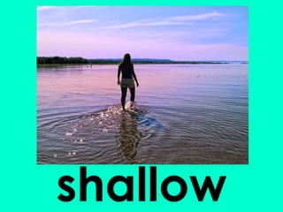 shallow 