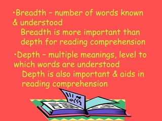 •Breadth – number of words known
& understood
Breadth is more important than
depth for reading comprehension
•Depth – mult...
