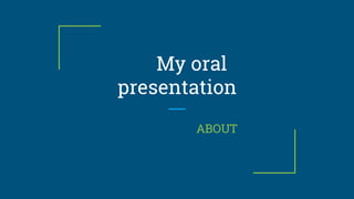 My oral
presentation
ABOUT
 