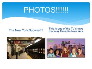 PHOTOS!!!!!!
The New York Subway!!!!
This is one of the TV shows
that was filmed in New York
 