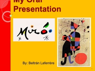 My Oral
Presentation
By: Beltrán Laferrère
1
 