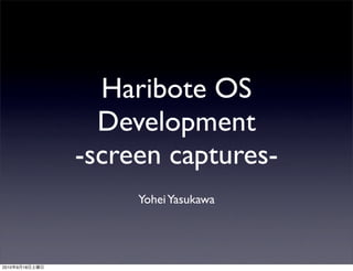 Haribote OS
                  Development
                -screen captures-
                     Yohei Yasukawa




2010   9   18
 