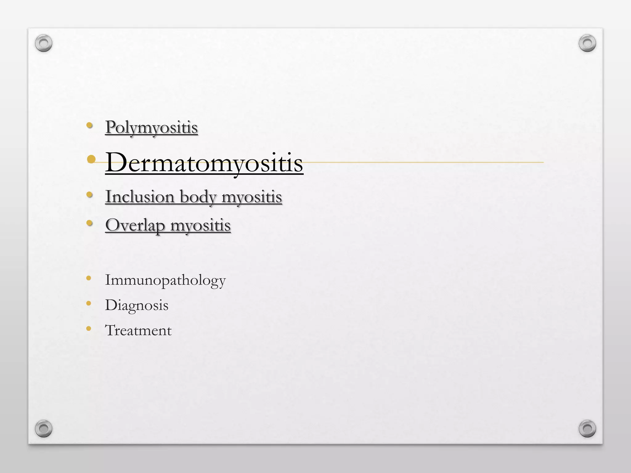 • Polymyositis
• Dermatomyositis
• Inclusion body myositis
• Overlap myositis
• Immunopathology
• Diagnosis
• Treatment
 