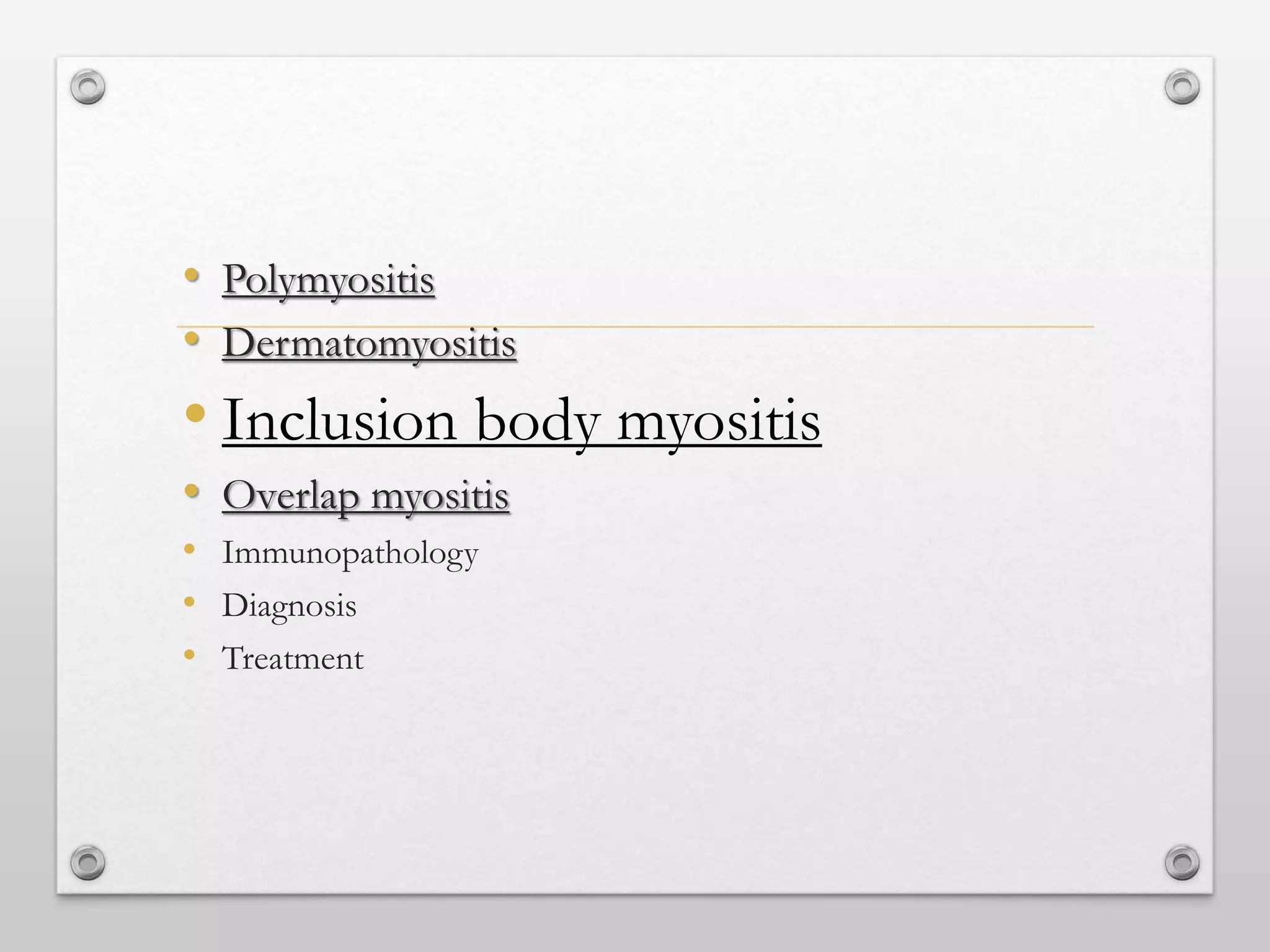 • Polymyositis
• Dermatomyositis
• Inclusion body myositis
• Overlap myositis
• Immunopathology
• Diagnosis
• Treatment
 