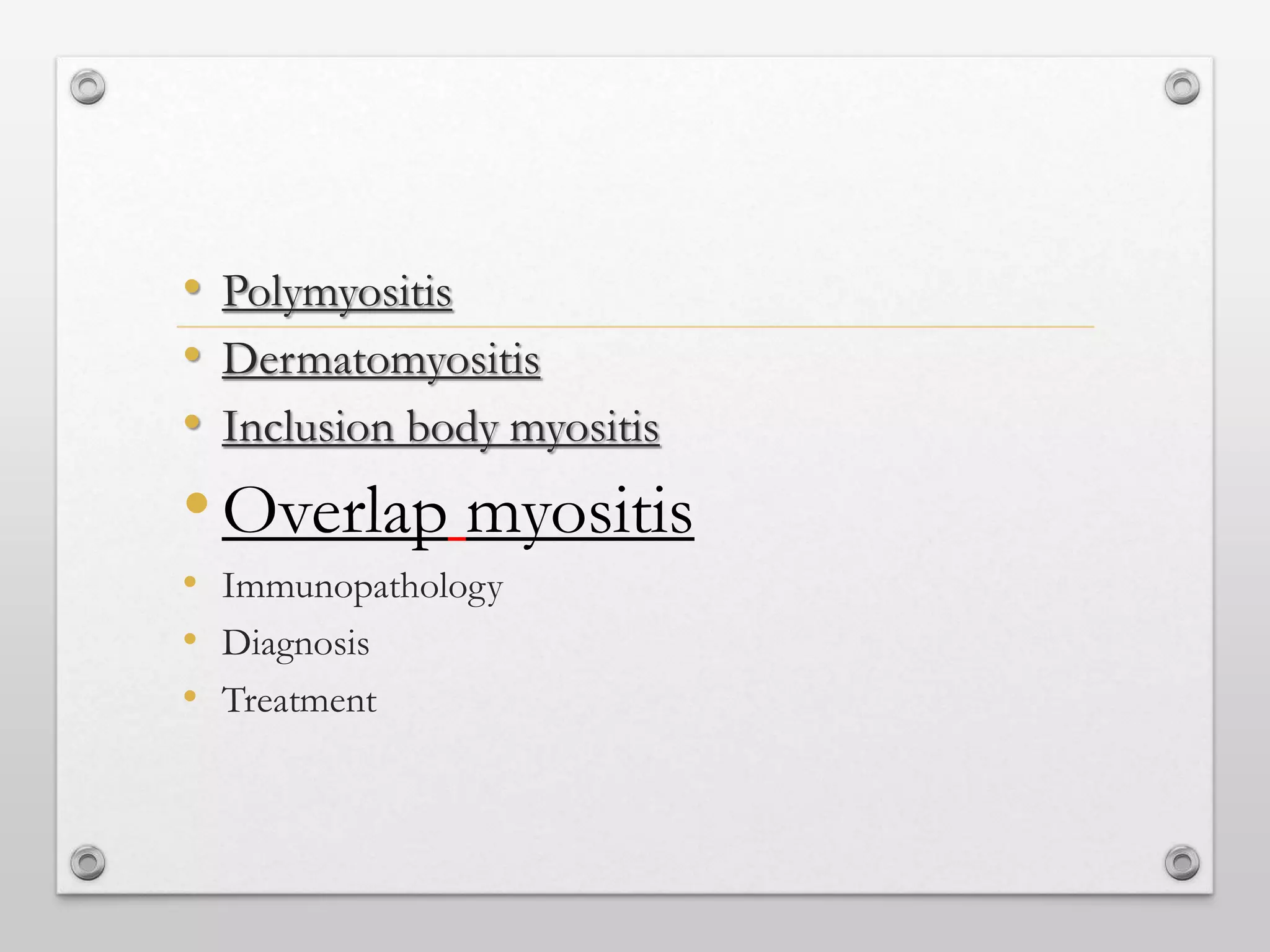 • Polymyositis
• Dermatomyositis
• Inclusion body myositis
•Overlap myositis
• Immunopathology
• Diagnosis
• Treatment
 