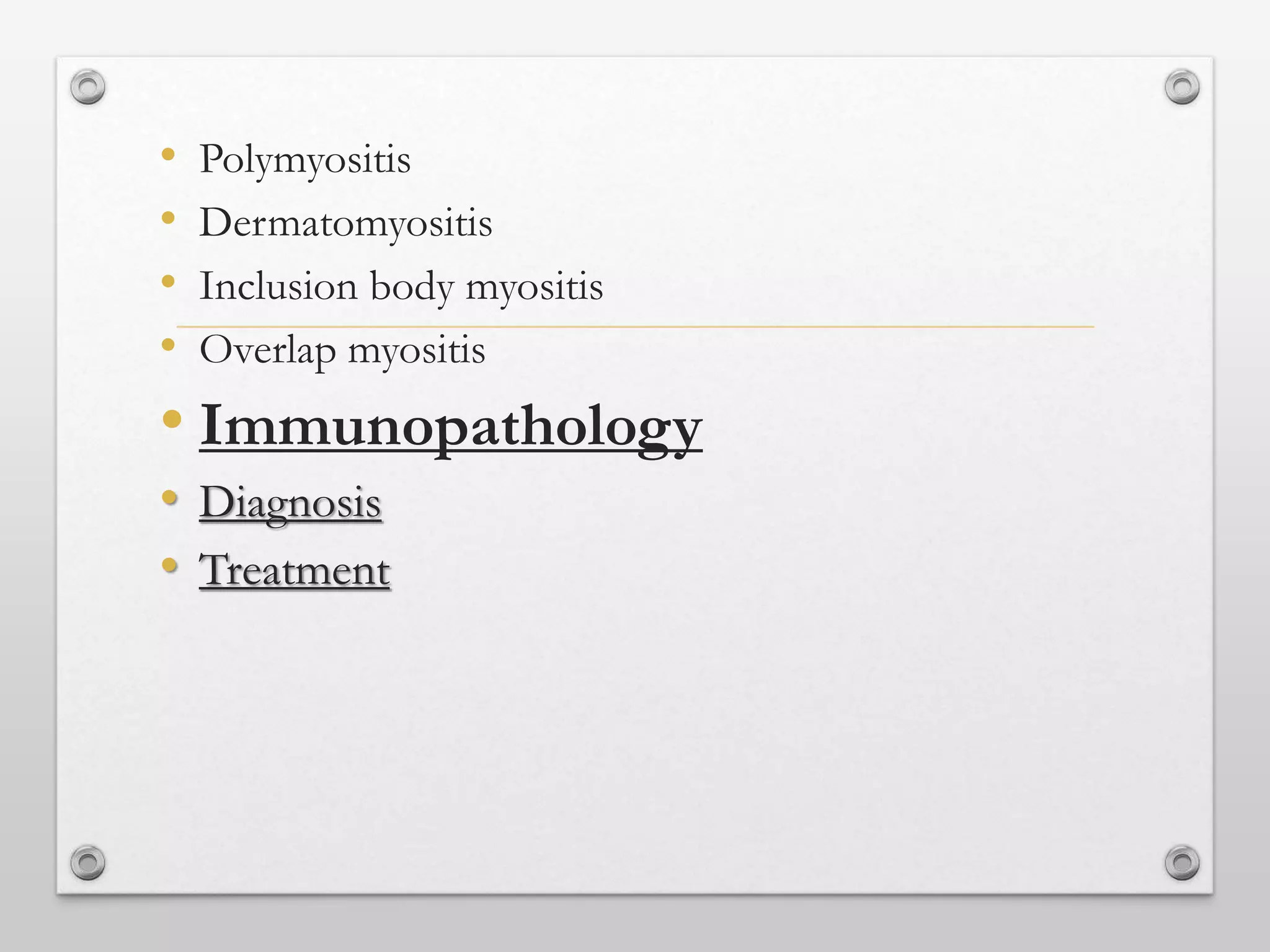 • Polymyositis
• Dermatomyositis
• Inclusion body myositis
• Overlap myositis
• Immunopathology
• Diagnosis
• Treatment
 