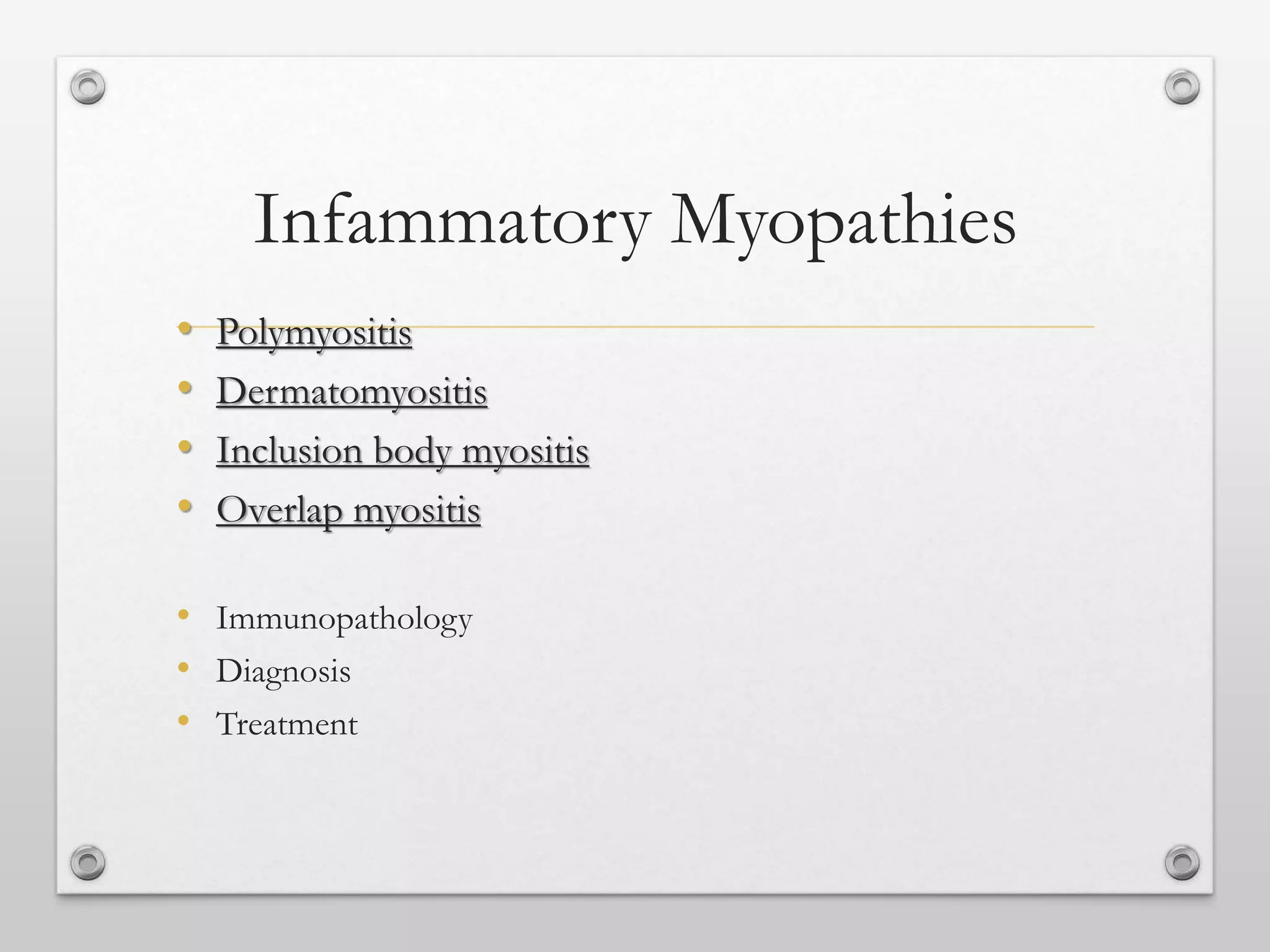 Infammatory Myopathies
• Polymyositis
• Dermatomyositis
• Inclusion body myositis
• Overlap myositis
• Immunopathology
• Diagnosis
• Treatment
 