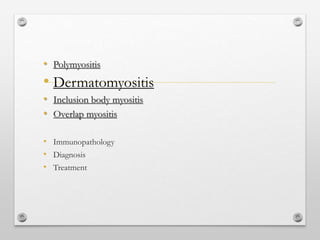 • Polymyositis
• Dermatomyositis
• Inclusion body myositis
• Overlap myositis
• Immunopathology
• Diagnosis
• Treatment
 