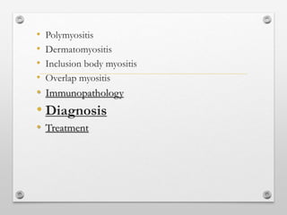 • Polymyositis
• Dermatomyositis
• Inclusion body myositis
• Overlap myositis
• Immunopathology
• Diagnosis
• Treatment
 