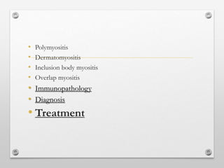 • Polymyositis
• Dermatomyositis
• Inclusion body myositis
• Overlap myositis
• Immunopathology
• Diagnosis
• Treatment
 
