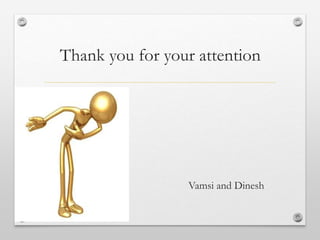 Thank you for your attention
Vamsi and Dinesh
 