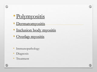 •Polymyositis
• Dermatomyositis
• Inclusion body myositis
• Overlap myositis
• Immunopathology
• Diagnosis
• Treatment
 