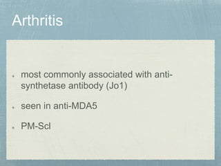 most commonly associated with anti-
synthetase antibody (Jo1)
seen in anti-MDA5
PM-Scl
 